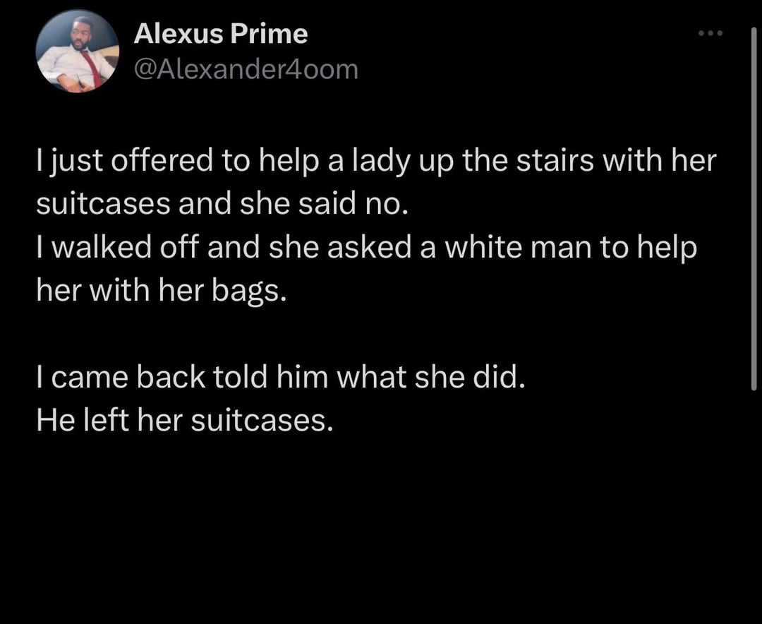 funny tweets - doing your makeup half naked with music blasting - Alexus Prime I just offered to help a lady up the stairs with her suitcases and she said no. I walked off and she asked a white man to help her with her bags. I came back told him what she 