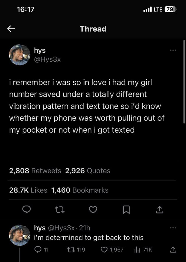 funny tweets - screenshot - hys Thread i remember i was so in love i had my girl number saved under a totally different vibration pattern and text tone so i'd know whether my phone was worth pulling out of my pocket or not when i got texted 2,808 2,926 Qu