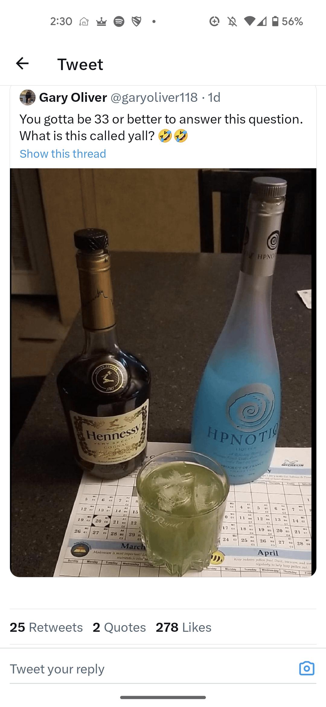 funny tweets - liqueur - Hennesst Tweet Gary Oliver You gotta be 33 or better to answer this question. What is this called yall? >> Show this thread Tweet your Hipnot 25 2 Quotes 278 56% 10