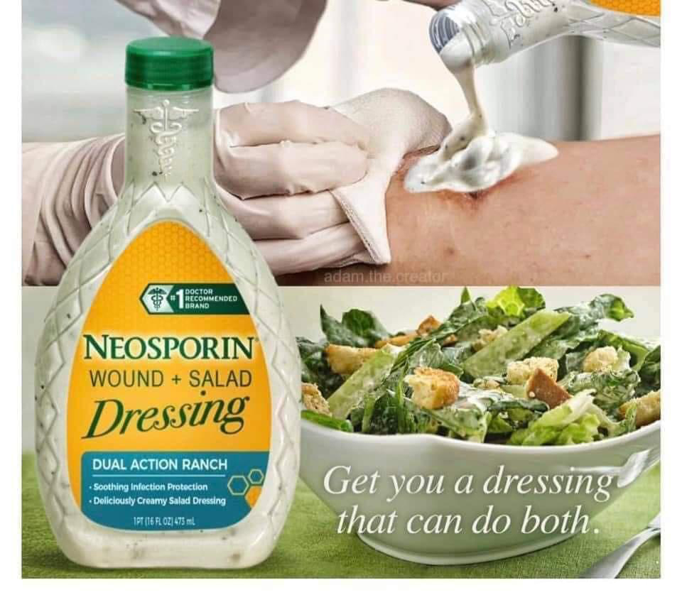 dank memes -  natural foods - Jonny Doctor Recommended $ Neosporin Wound Salad Dressing Brand Dual Action Ranch Soothing Infection Protection Deliciously Creamy Salad Dressing 1PT 16 Fl Oz 475 mL adam.the.creator Get you a dressing that can do both.