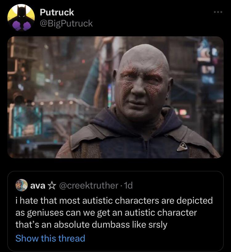 dank memes -  drax holiday special - 18 Putruck ava 1d i hate that most autistic characters are depicted as geniuses can we get an autistic character that's an absolute dumbass srsly Show this thread