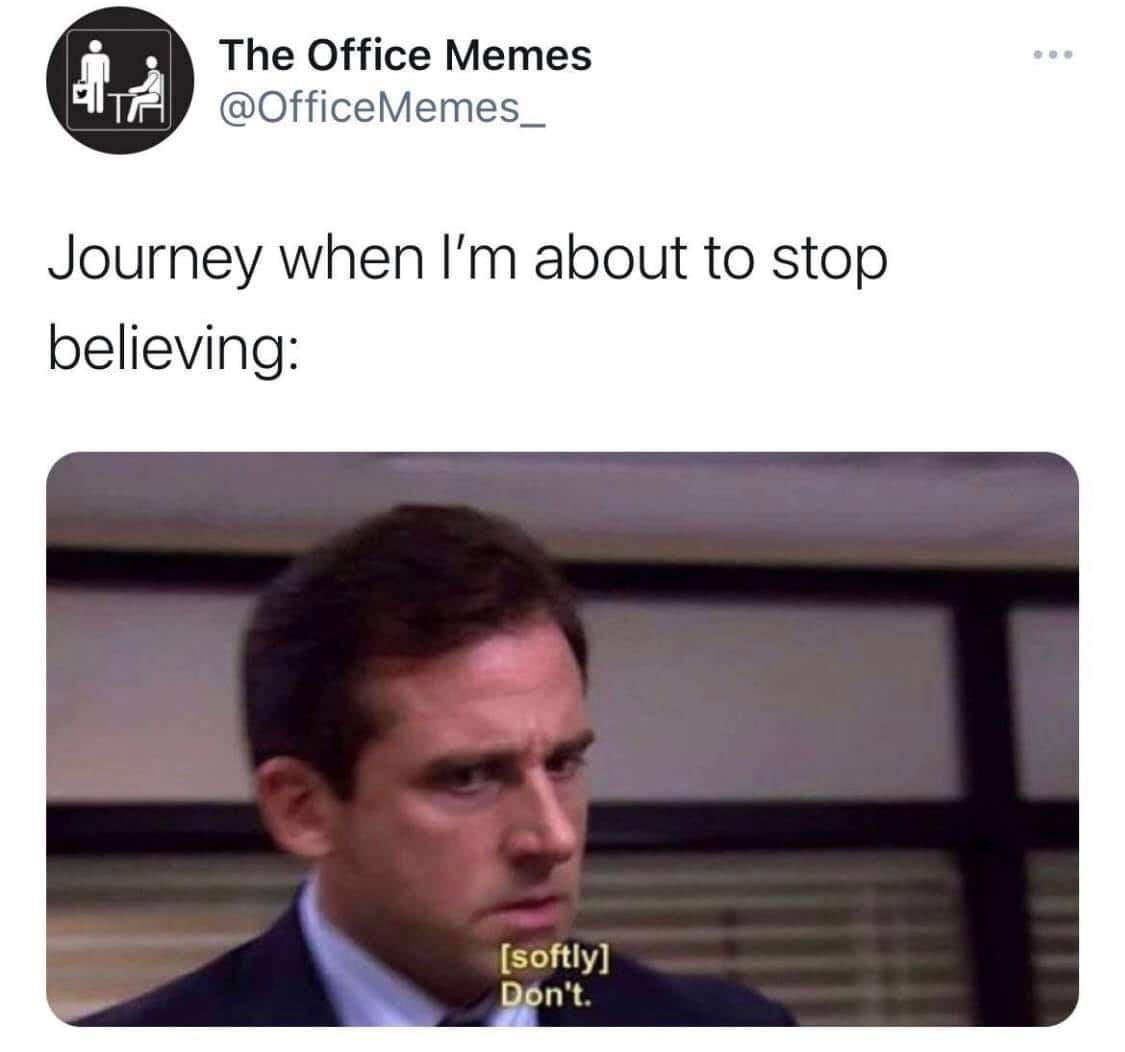 dank memes -  A The Office Memes Journey when I'm about to stop believing softly Don't.