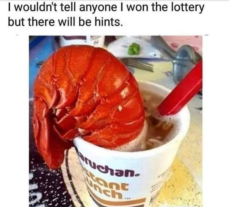 dank memes -  lobster ramen meme - I wouldn't tell anyone I won the lottery but there will be hints. ruchan. Stant Unch