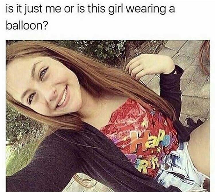 dank memes - funny memes viral - is it just me or is this girl wearing a balloon? Hal