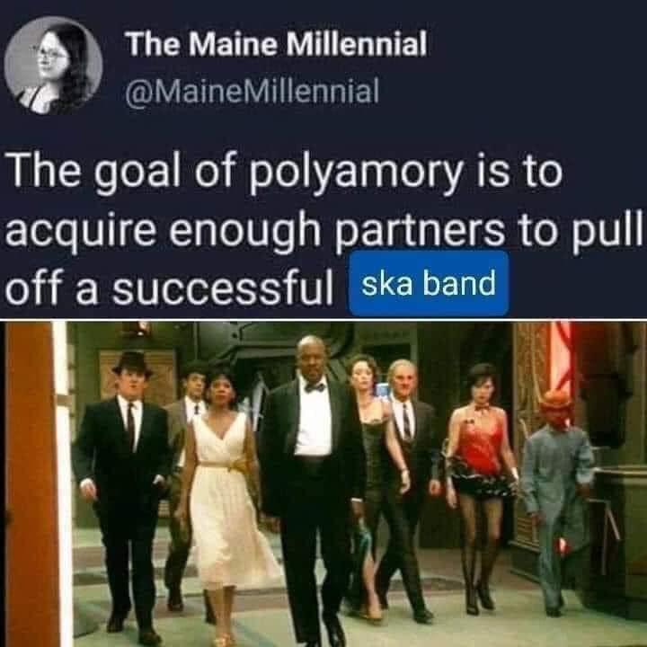 dank memes - ds9 polycule - The Maine Millennial The goal of polyamory is to acquire enough partners to pull off a successful ska band