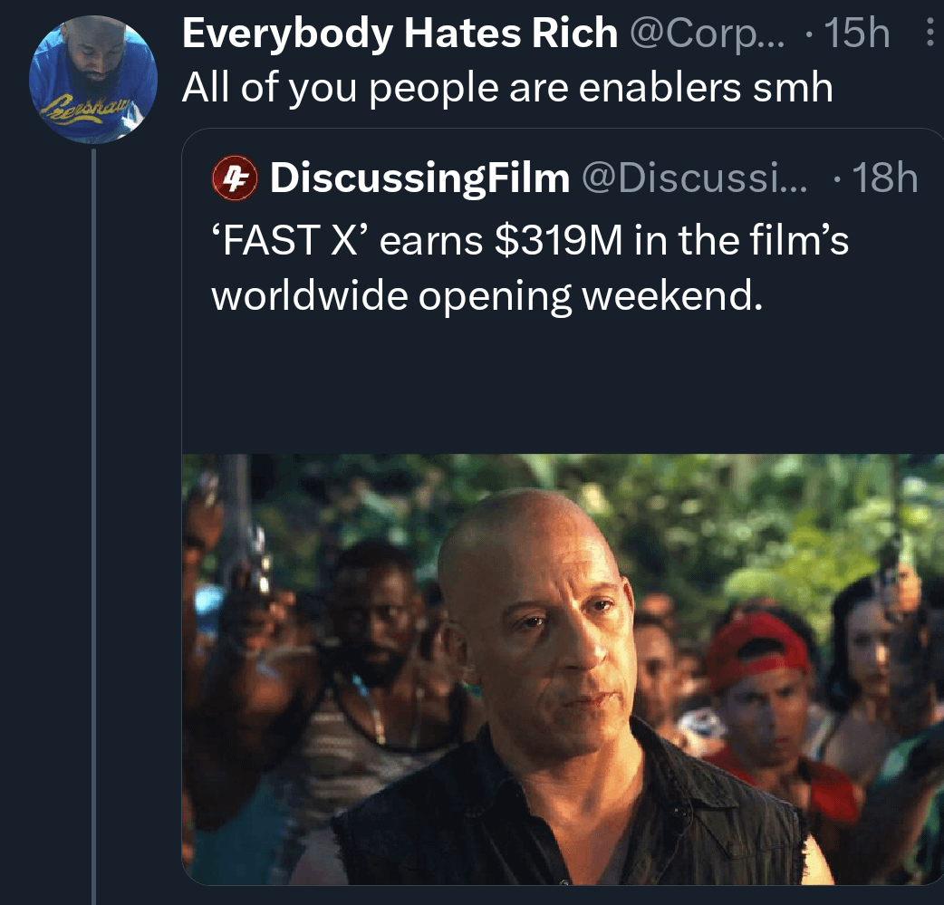 funny tweets - photo caption - Pershall Everybody Hates Rich ... 15h All of you people are enablers smh DiscussingFilm ... 18h 'Fast X' earns $319M in the film's worldwide opening weekend.