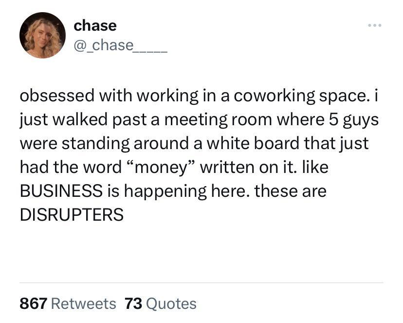 funny tweets - WebP - chase obsessed with working in a coworking space. i just walked past a meeting room where 5 guys were standing around a white board that just had the word