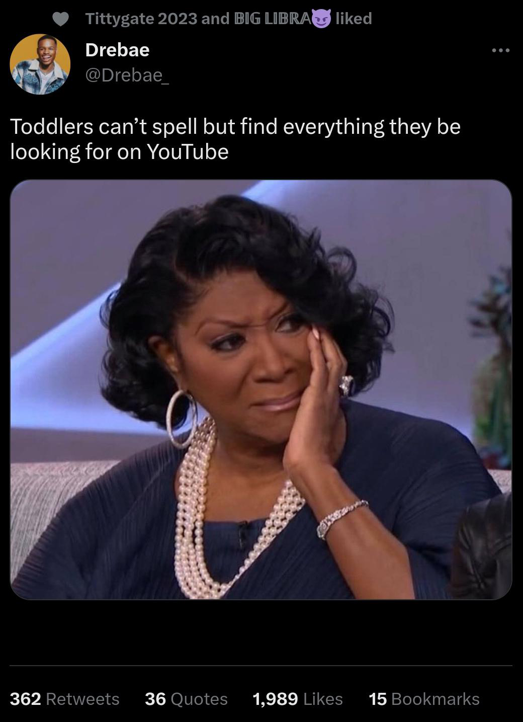 funny tweets - funny twitter memes 2021 - Tittygate 2023 and Big Libra d Drebae Toddlers can't spell but find everything they be looking for on YouTube 362 36 Quotes 1,989 15 Bookmarks