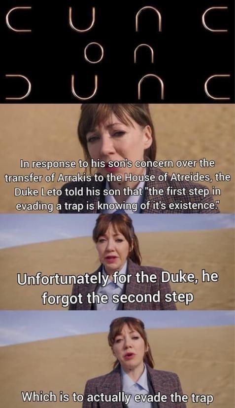 fresh memes - cunk on dune meme - Du n C In response to his son's concern over the transfer of Arrakis to the House of Atreides, the Duke Leto told his son that "the first step in evading a trap is knowing of it's existence." Unfortunately for the Duke, h