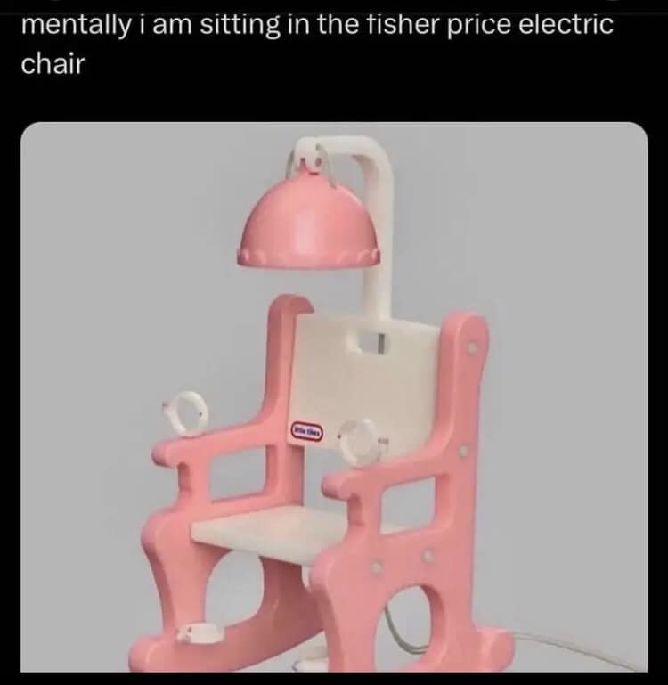 fresh memes - mentally i am sitting in the fisher price electric chair - mentally i am sitting in the fisher price electric chair thes