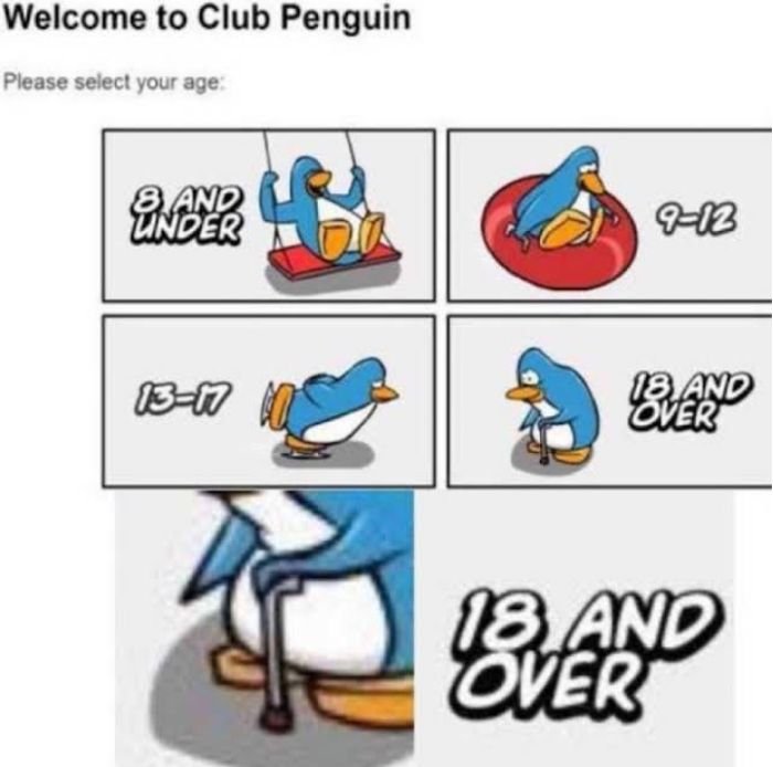 gaming memes - club penguin select your age - Welcome to Club Penguin Please select your age 8 And Under 1317 912 18 And Over 18 And Over