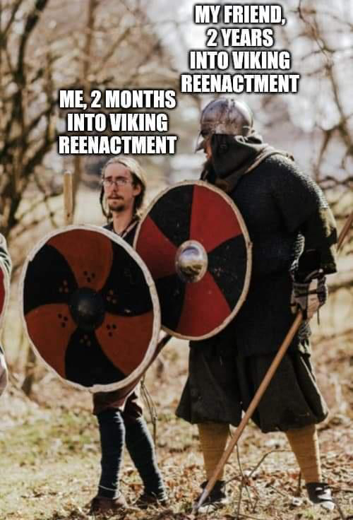 fresh memes - viking - Me, 2 Months Into Viking Reenactment My Friend, 2 Years Into Viking Reenactment
