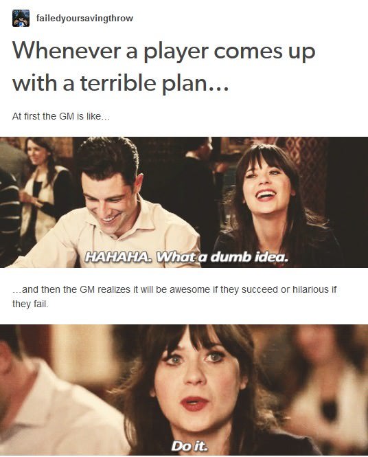 fresh memes - dnd memes - failedyoursavingthrow Whenever a player comes up with a terrible plan... At first the Gm is ... Hahaha. What a dumb idea. ... and then the Gm realizes it will be awesome if they succeed or hilarious if they fail. Do it.