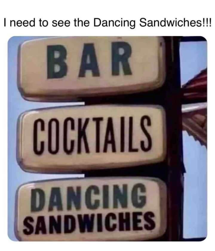funny memes - street sign - I need to see the Dancing Sandwiches!!! Bar Cocktails Dancing Sandwiches