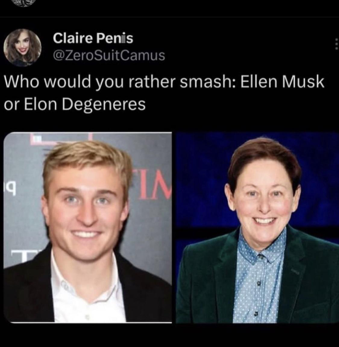 funny memes - presentation - Claire Penis Who would you rather smash Ellen Musk or Elon Degeneres 19 In