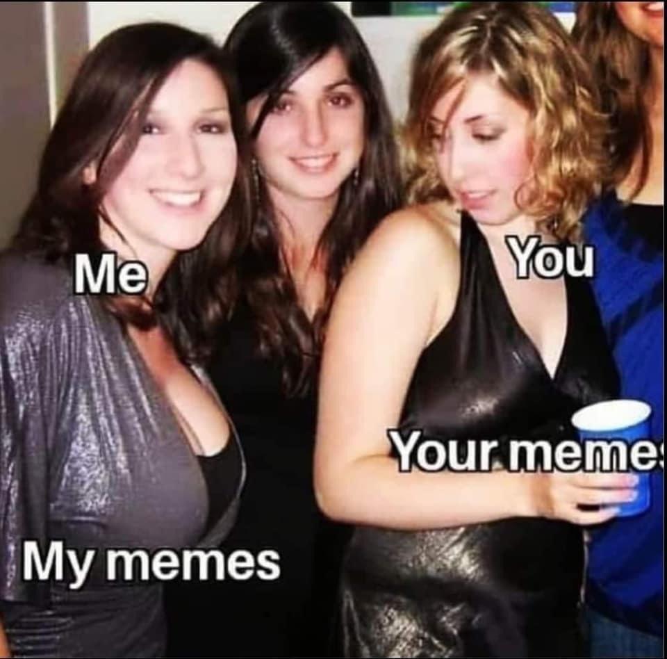 funny memes - my memes you - Me My memes You Your meme