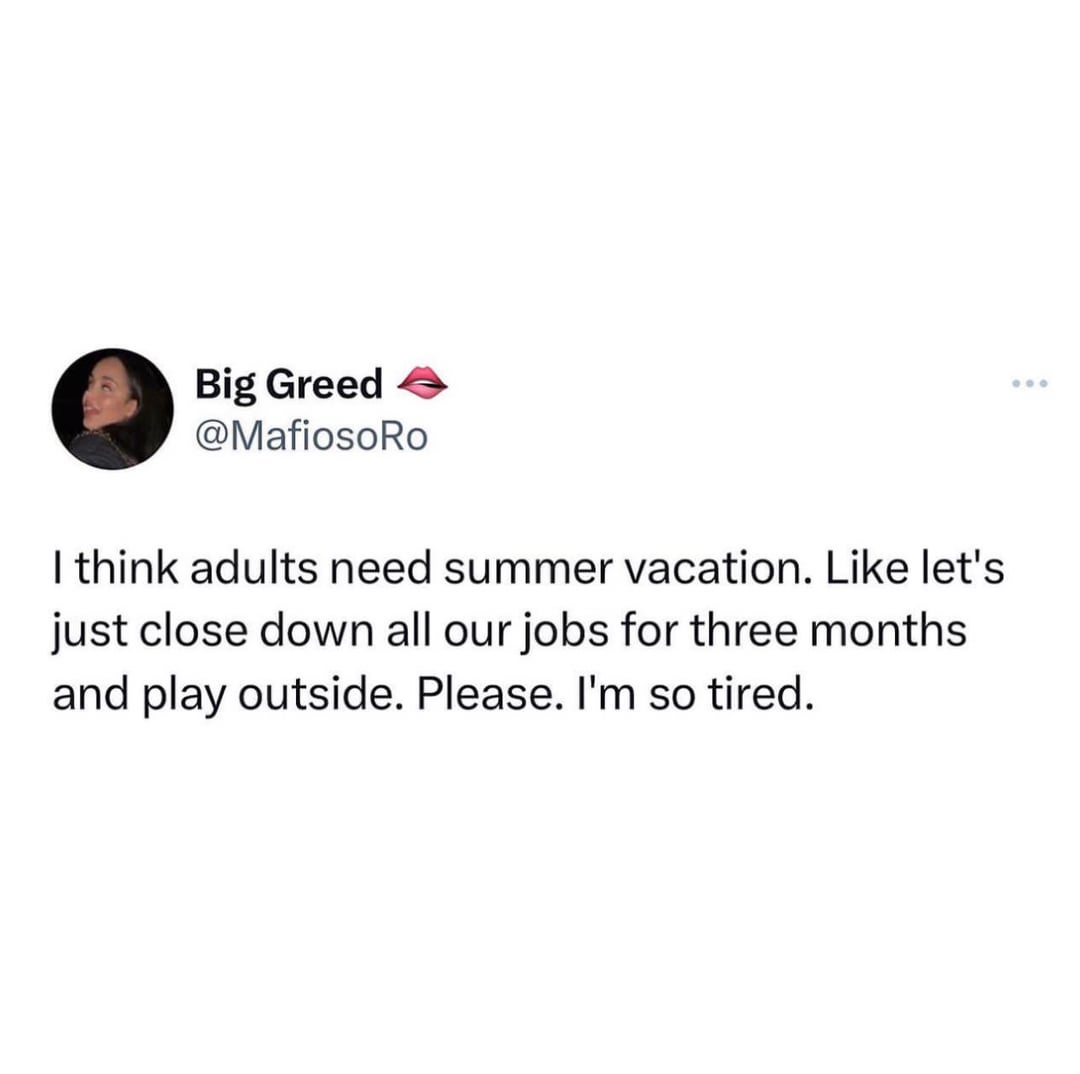 twitter memes - know moether nature is putting the south - Big Greed I think adults need summer vacation. let's just close down all our jobs for three months and play outside. Please. I'm so tired.
