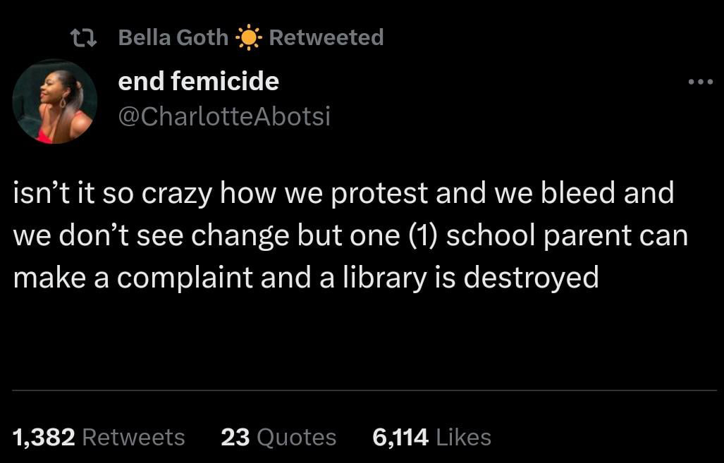 twitter memes - atmosphere - t Bella Goth Retweeted end femicide isn't it so crazy how we protest and we bleed and we don't see change but one 1 school parent can make a complaint and a library is destroyed 1,382 23 Quotes 6,114