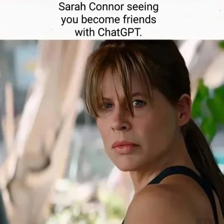 best memes of the week - hairstyle - Sarah Connor seeing you become friends with ChatGPT. 0313