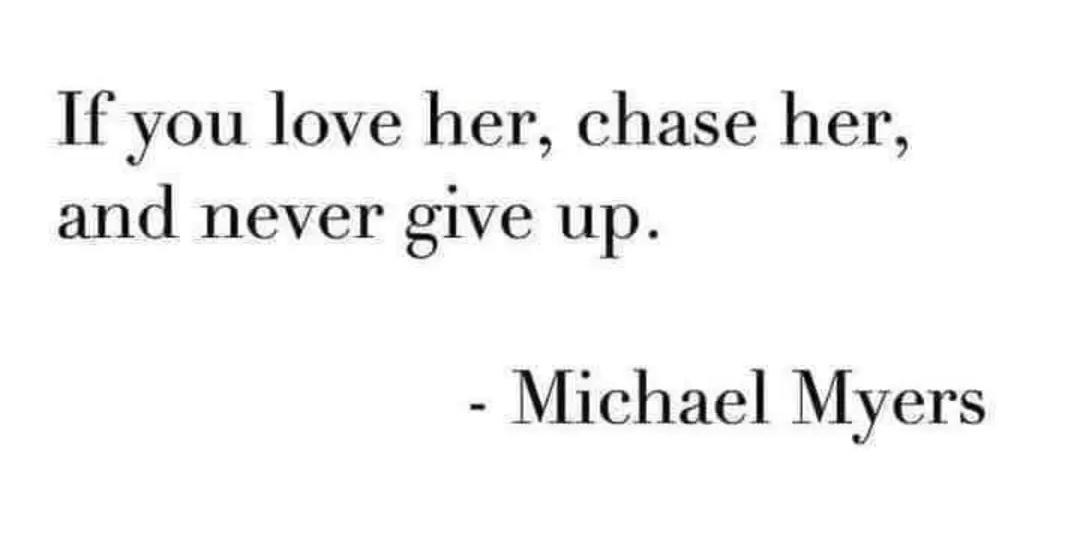 best memes of the week - handwriting - If you love her, chase her, and never give up. Michael Myers