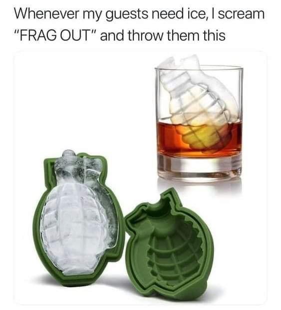 best memes of the week - glass bottle - Whenever my guests need ice, I scream "Frag Out" and throw them this