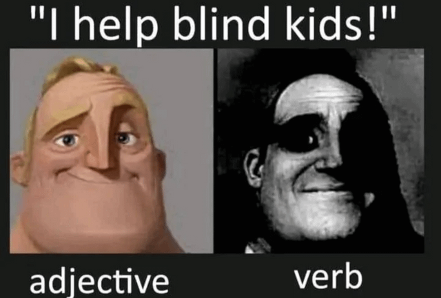 monday morning randomness - help blind kids verb - "I help blind kids!" adjective verb