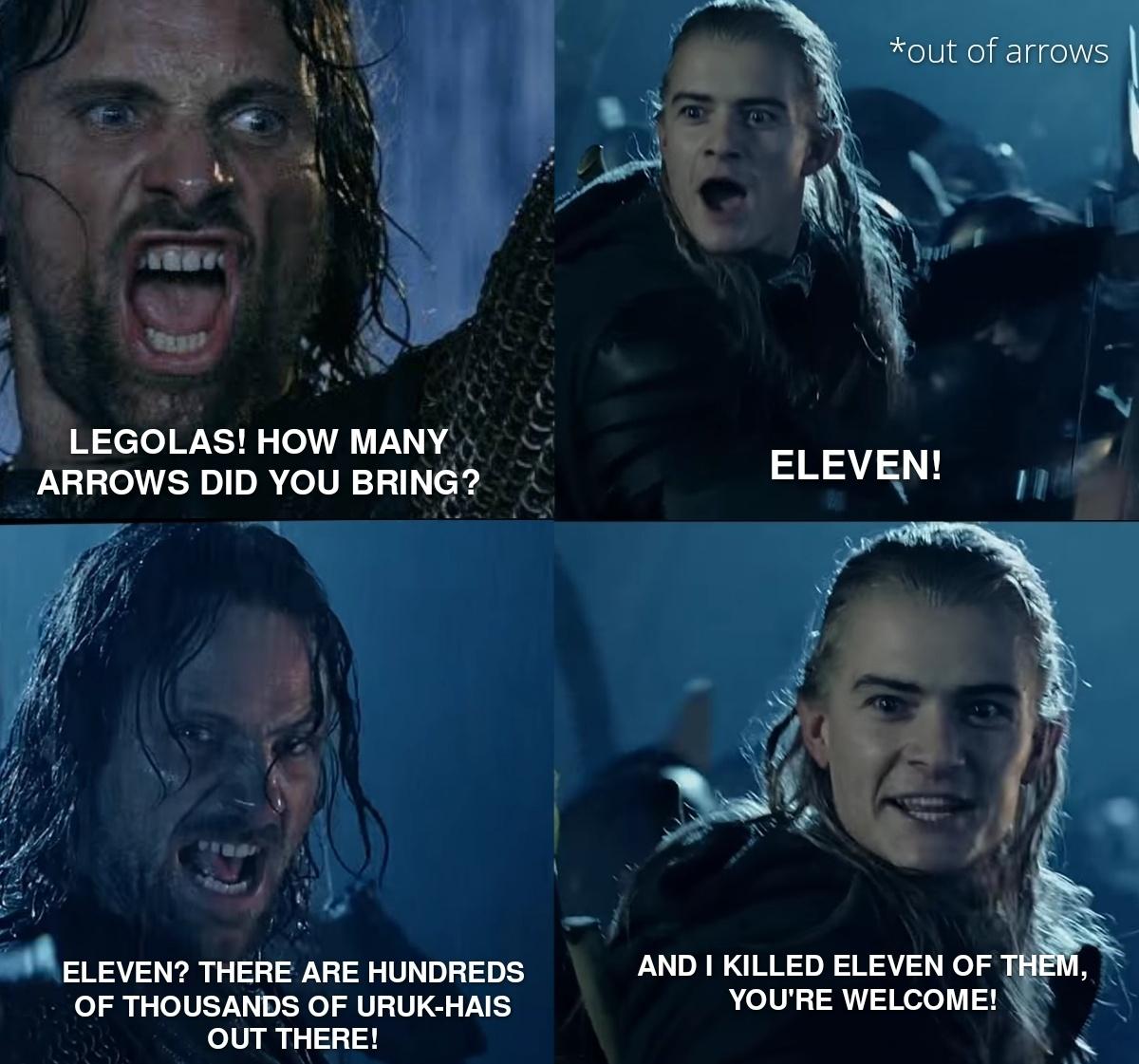 monday morning randomness - lord of the rings memes legolas - Legolas! How Many Arrows Did You Bring? Eleven? There Are Hundreds Of Thousands Of UrukHais Out There! out of arrows Eleven! And I Killed Eleven Of Them, You'Re Welcome!