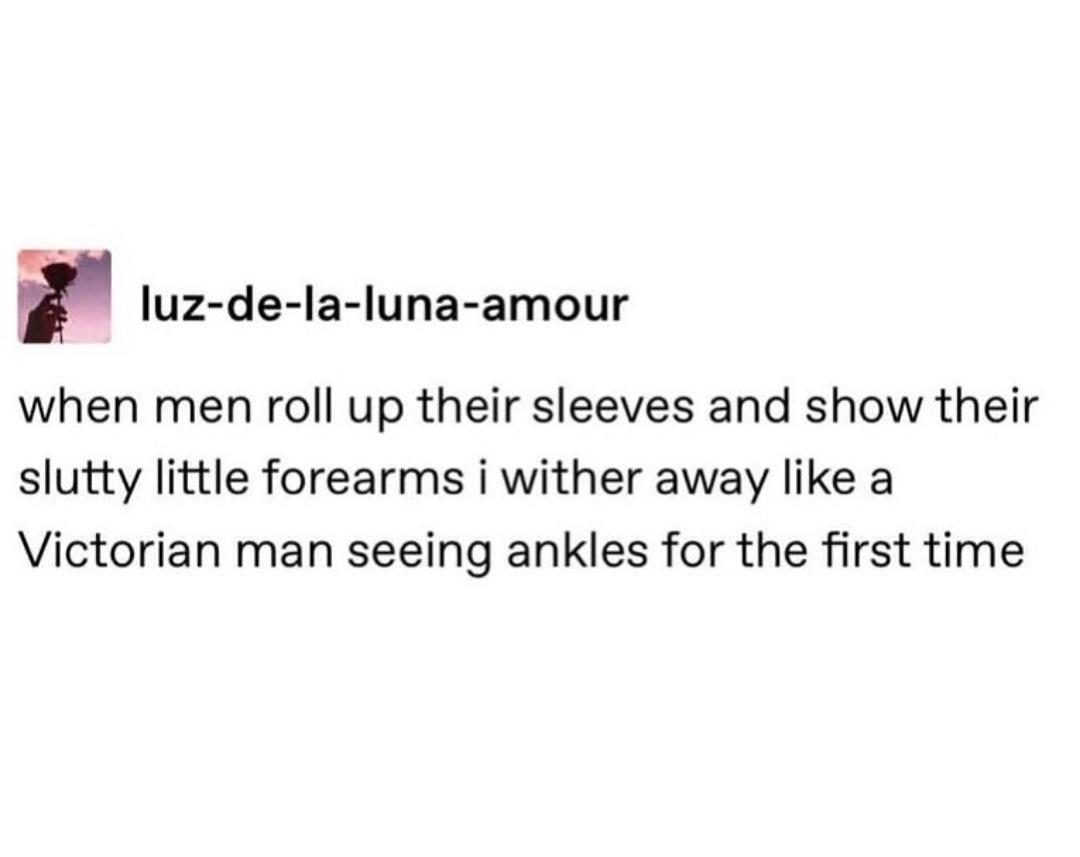 monday morning randomness - peer pressure quotes - luzdelalunaamour when men roll up their sleeves and show their slutty little forearms i wither away a Victorian man seeing ankles for the first time