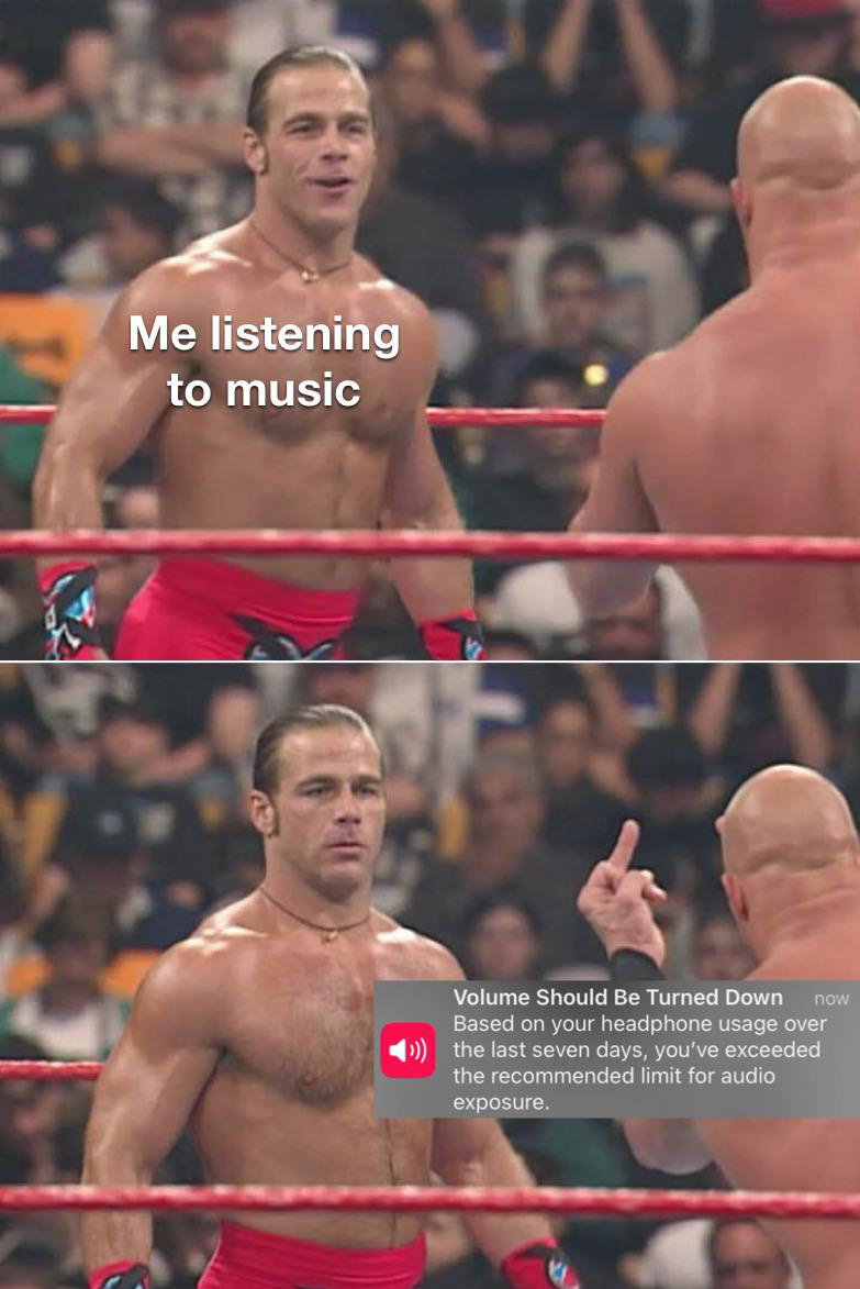 dank memes - steve austin memes - Me listening to music Volume Should Be Turned Down now Based on your headphone usage over the last seven days, you've exceeded the recommended limit for audio exposure.