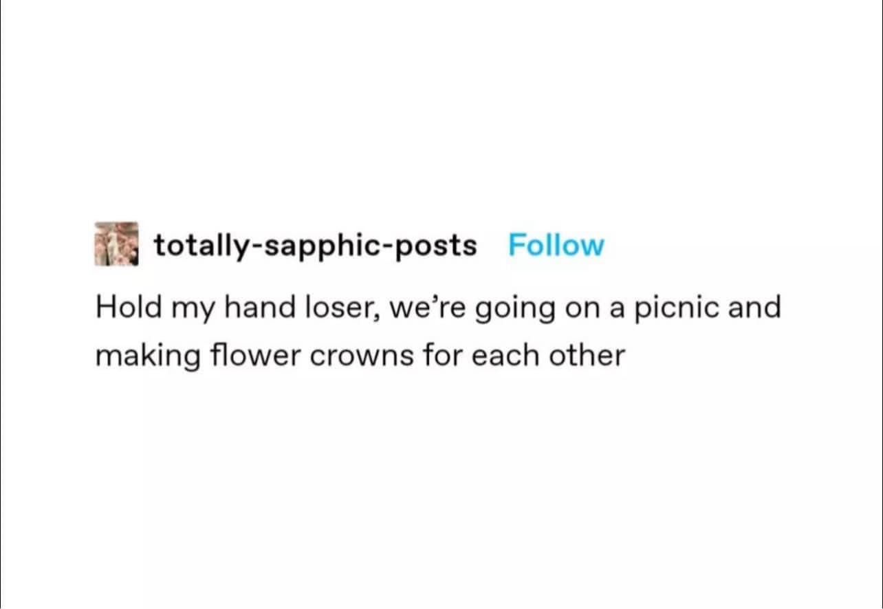 dank memes - paper - totallysapphicposts Hold my hand loser, we're going on a picnic and making flower crowns for each other