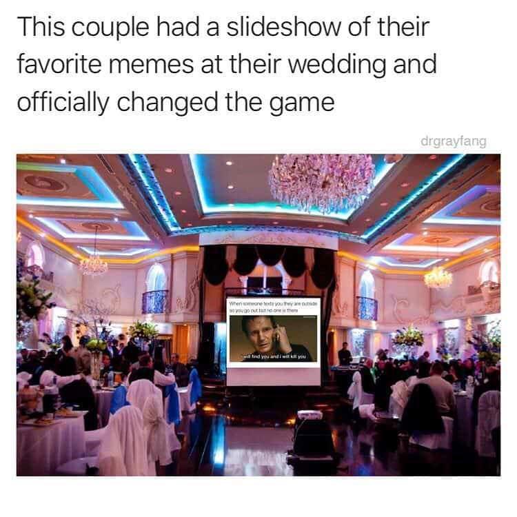 dank memes - function hall - This couple had a slideshow of their favorite memes at their wedding and officially changed the game When someone texte you they are unde will find you and i will kill you drgraylang