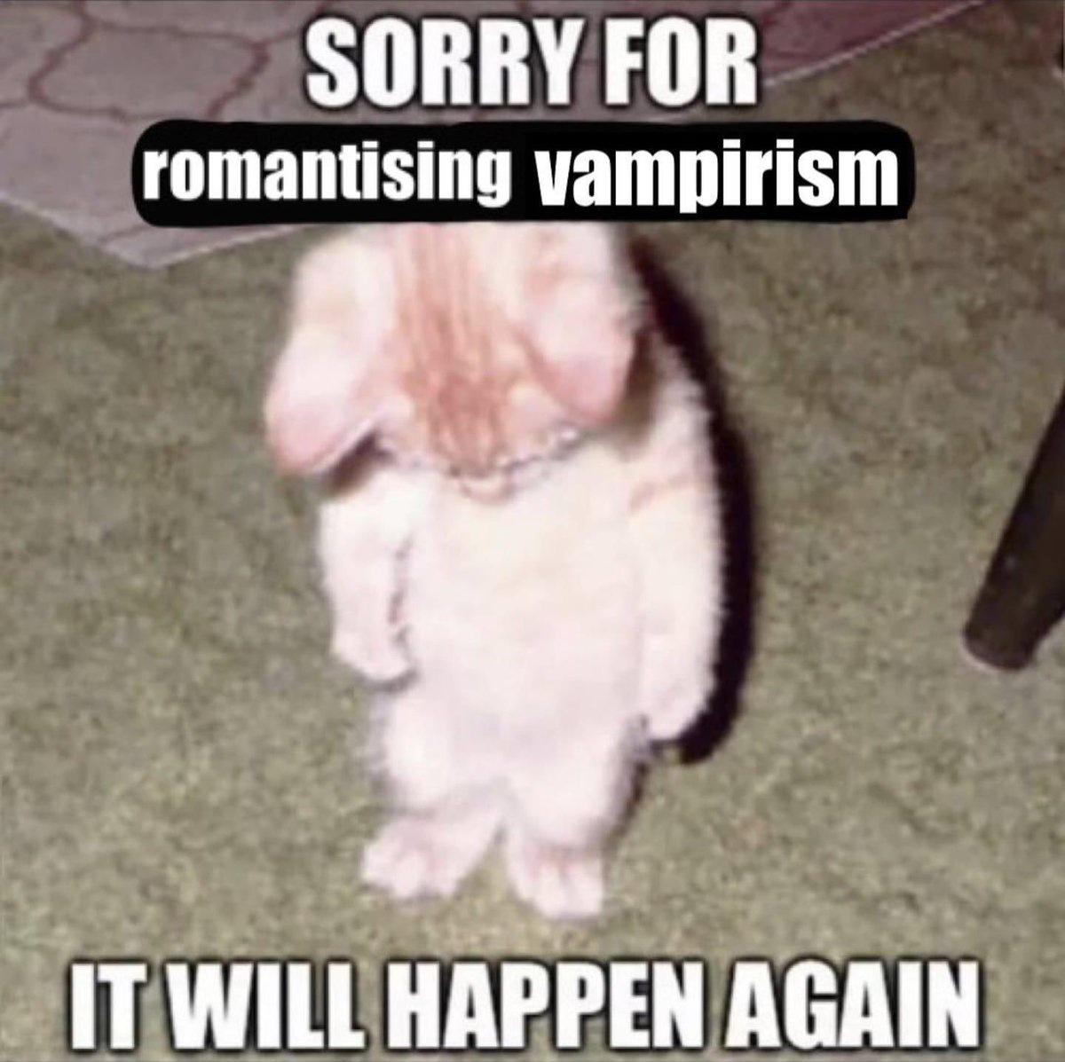 dank memes - i m sorry i will do it again - Sorry For romantising vampirism It Will Happen Again