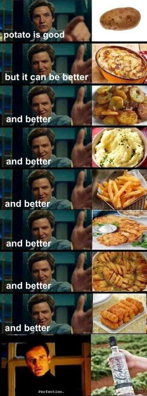 cool pics and funny memes - po ta toes meme - potato is good but it can be better and better and better and better and better and better and better Perfection. Chase Brech