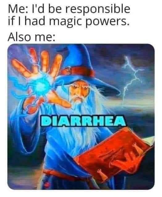 cool pics and funny memes - graphics - Me I'd be if I had magic powers. responsible Also me Diarrhea