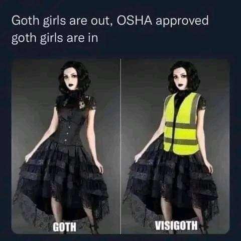 funny memes - dress - Goth girls are out, Osha approved goth girls are in Goth Visigoth
