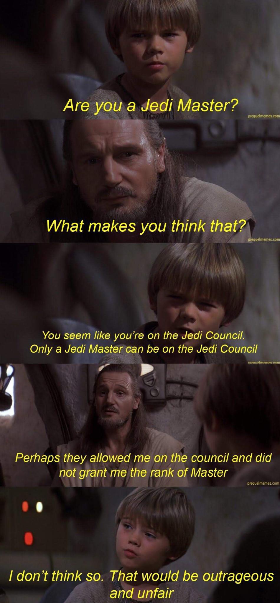 funny memes - star wars memes clean - Are you a Jedi Master? What makes you think that? prequelmemes.com prequelmemes.com You seem you're on the Jedi Council. Only a Jedi Master can be on the Jedi Council prenuelmemes.com Perhaps they allowed me on the co
