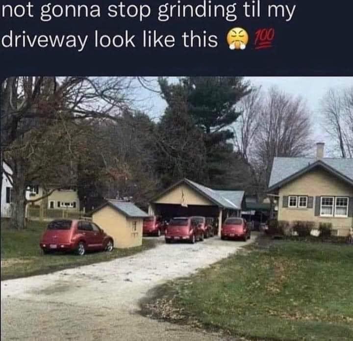 funny memes - not gonna stop grinding till my driveway - not gonna stop grinding til my driveway look this 100 Love