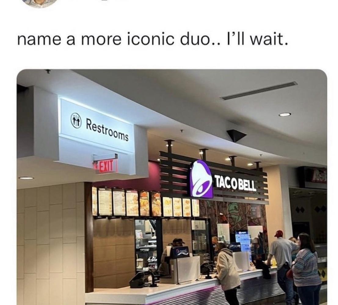 funny memes - retail - name a more iconic duo.. I'll wait. Restrooms Lexit Onecsi Tacobell