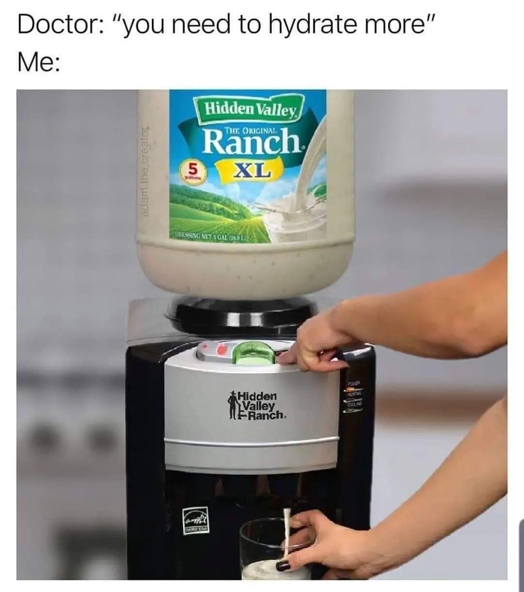 dank memes - coffeemaker - Doctor "you need to hydrate more" Me adam the creator Hidden Valley The Original Ranch Xl 5 gallons Dressing Net 5 Gal 1891 Mergy Srp Hidden Valley FRanch, Moting