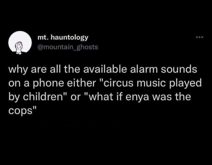 dank memes - atmosphere - mt. hauntology why are all the available alarm sounds on a phone either "circus music played by children" or "what if enya was the cops"