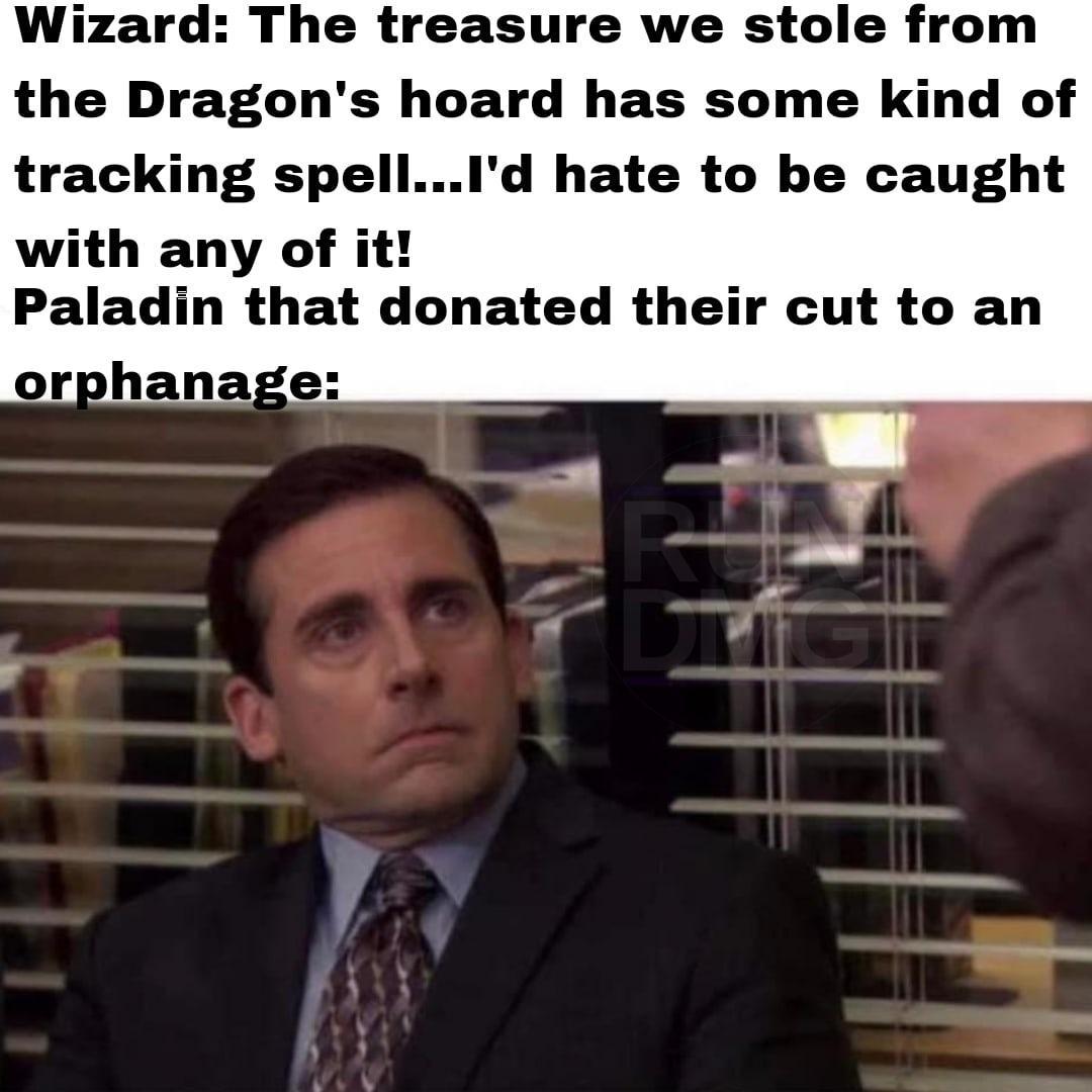 dank memes - photo caption - Wizard The treasure we stole from the Dragon's hoard has some kind of tracking spell...I'd hate to be caught with any of it! Paladin that donated their cut to an orphanage