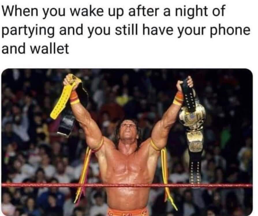 dank memes - wrestler - When you wake up after a night of partying and you still have your phone and wallet 16 18680