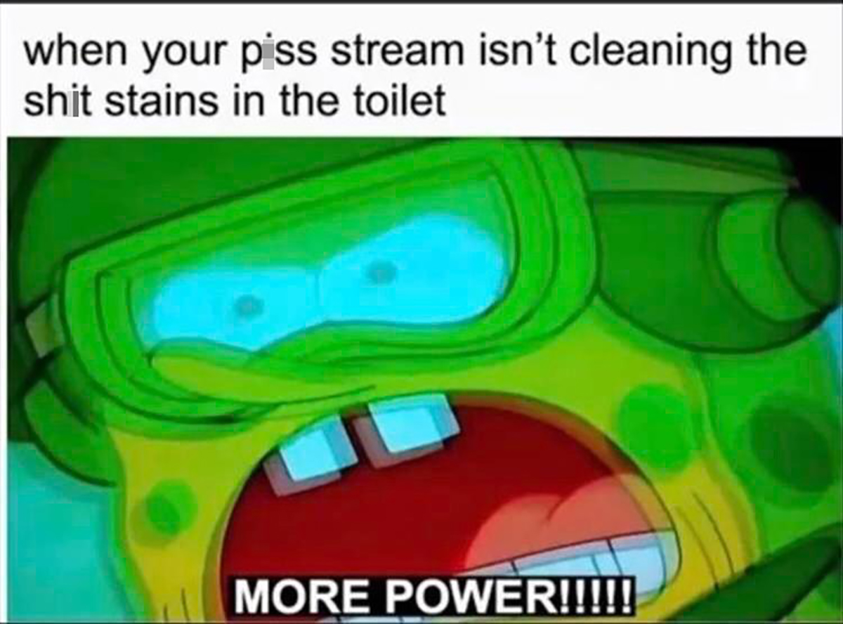monday memes - cartoon - when your piss stream isn't cleaning the shit stains in the toilet More Power!!!!!