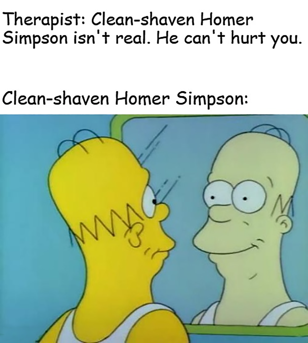 monday memes - cartoon - Therapist Cleanshaven Homer Simpson isn't real. He can't hurt you. Cleanshaven Homer Simpson
