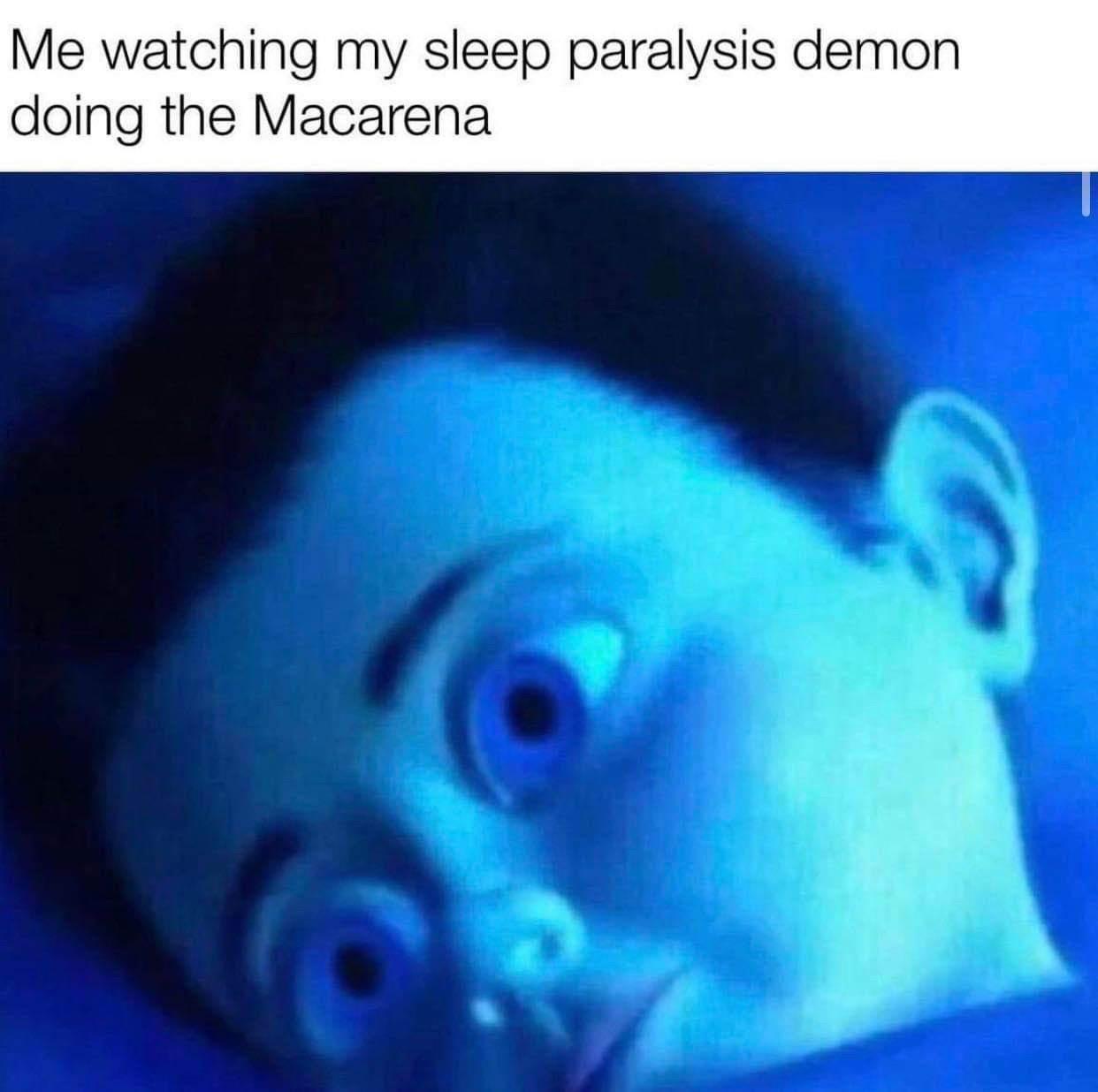 monday memes - watching me sleep meme - Me watching my sleep paralysis demon doing the Macarena