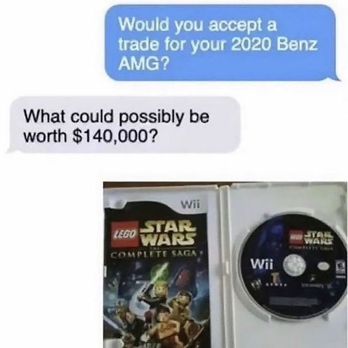 gaming memes - would you accept a trade for your benz - Would you accept a trade for your 2020 Benz Amg? What could possibly be worth $140,000? Wii Star Wars Complete Saga Lego Wii Star