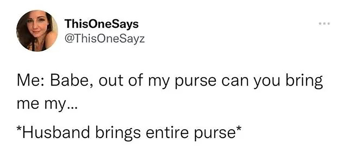 smile - ThisOneSays Me Babe, out of my purse can you bring me my... Husband brings entire purse