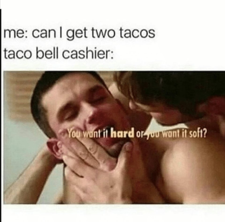 photo caption - me can I get two tacos taco bell cashier You want it hard orjuu want it soft?
