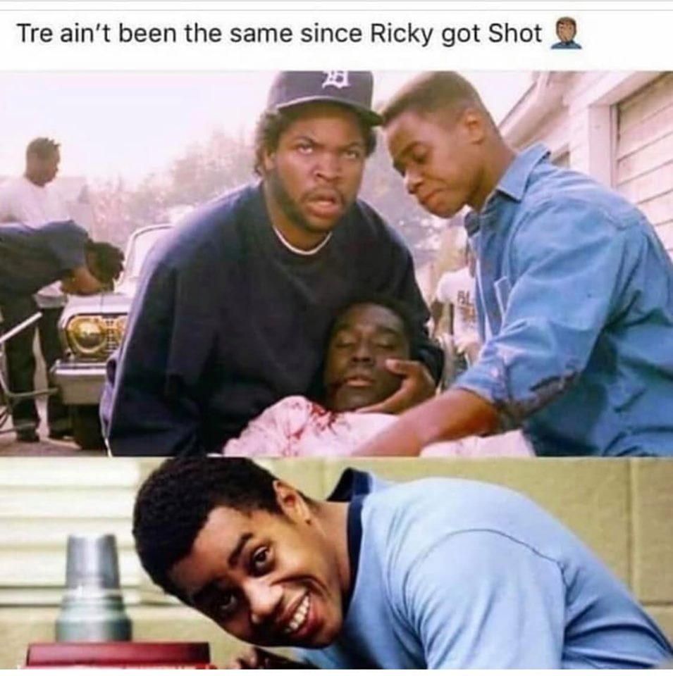 memes - ricky boyz n the hood - Tre ain't been the same since Ricky got Shot