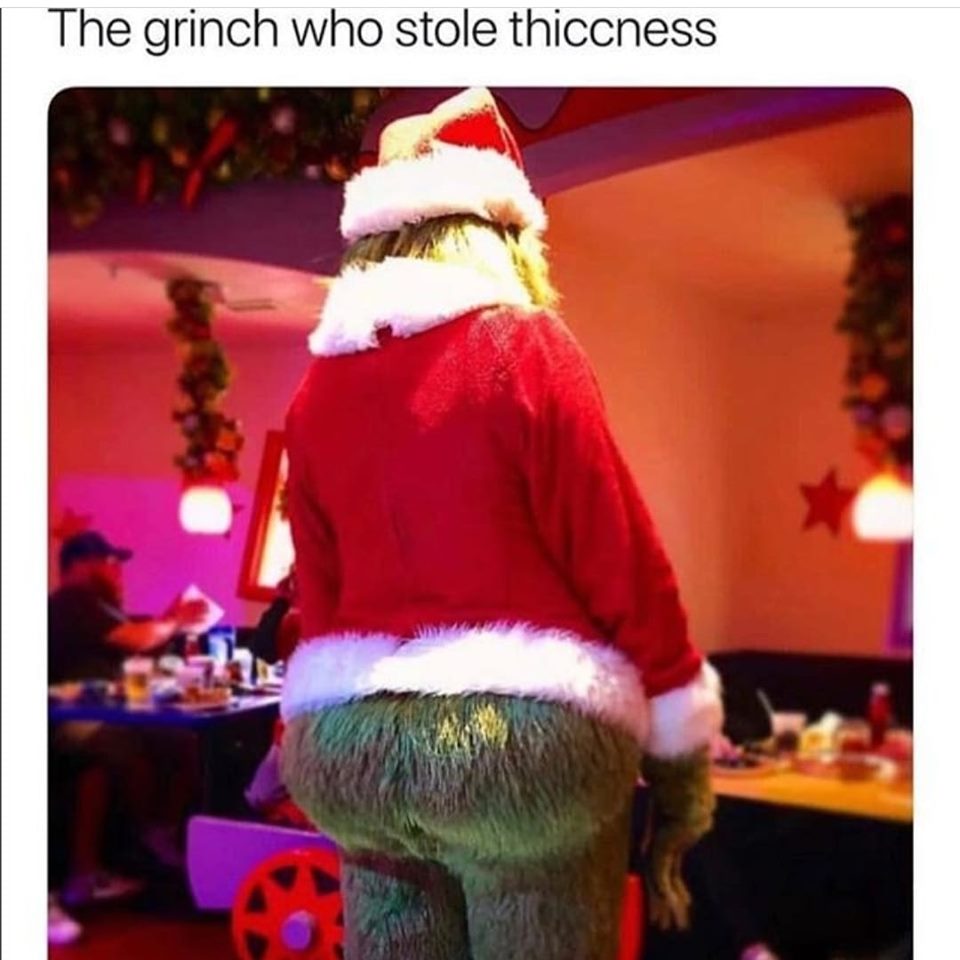 memes - grinch stole thiccness - The grinch who stole thiccness
